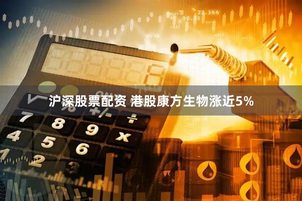 沪深股票配资 港股康方生物涨近5%