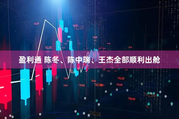 盈利通 陈冬、陈中瑞、王杰全部顺利出舱