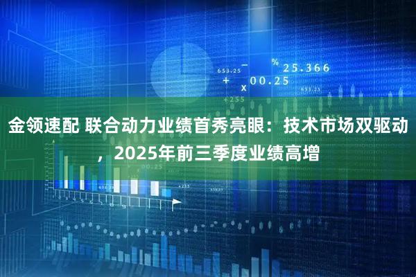 金领速配 联合动力业绩首秀亮眼：技术市场双驱动，2025年前三季度业绩高增